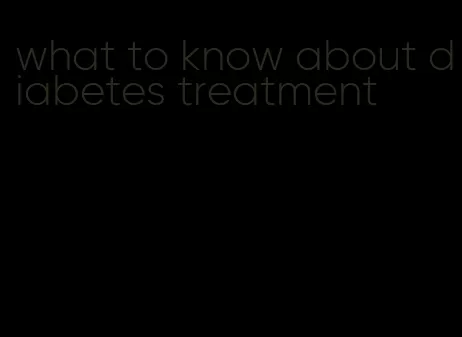what to know about diabetes treatment