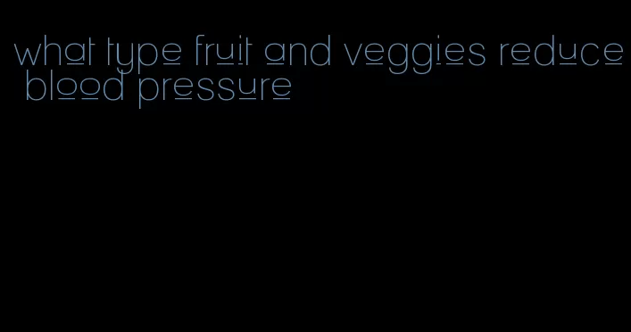 what type fruit and veggies reduce blood pressure
