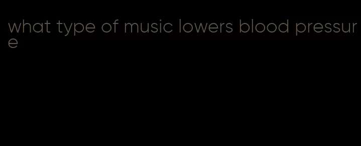 what type of music lowers blood pressure