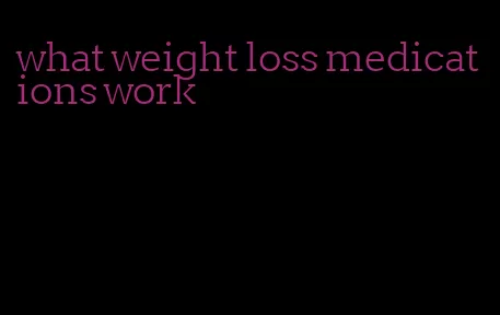 what weight loss medications work