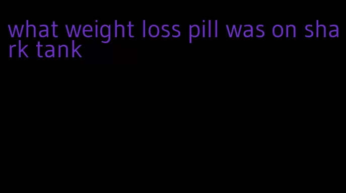 what weight loss pill was on shark tank