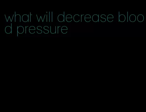 what will decrease blood pressure