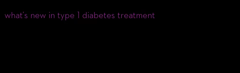 what's new in type 1 diabetes treatment