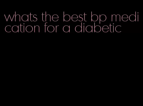 whats the best bp medication for a diabetic