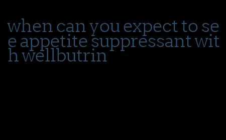 when can you expect to see appetite suppressant with wellbutrin