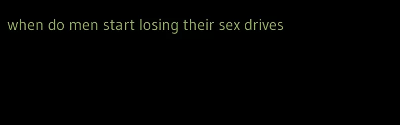 when do men start losing their sex drives