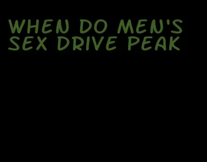 when do men's sex drive peak