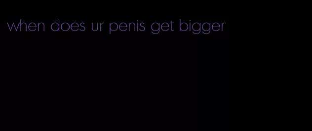 when does ur penis get bigger
