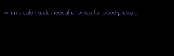 when should i seek medical attention for blood pressure