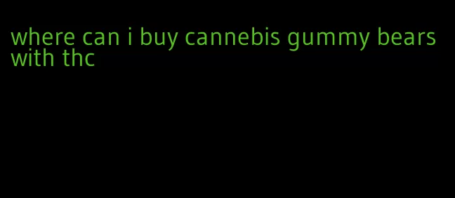 where can i buy cannebis gummy bears with thc