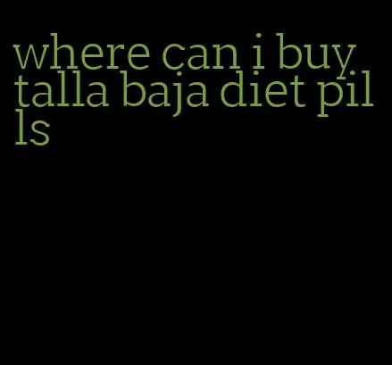 where can i buy talla baja diet pills