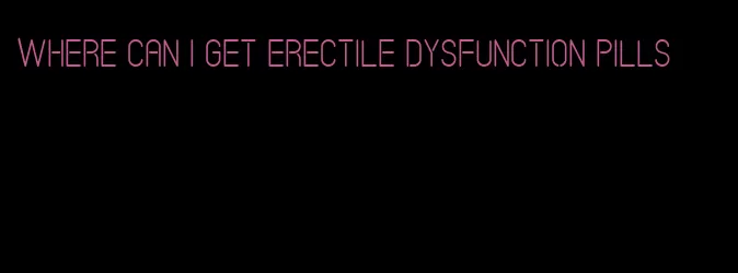 where can i get erectile dysfunction pills