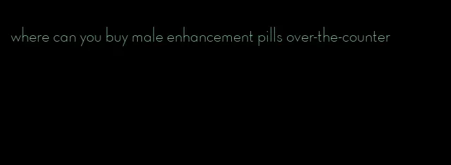 where can you buy male enhancement pills over-the-counter