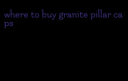 where to buy granite pillar caps