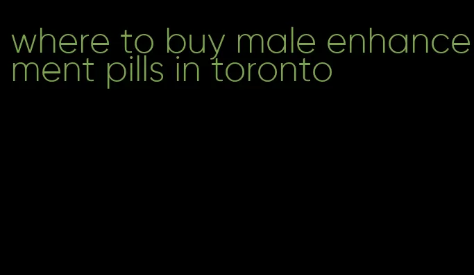 where to buy male enhancement pills in toronto