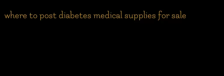 where to post diabetes medical supplies for sale