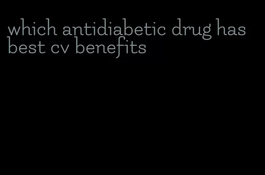 which antidiabetic drug has best cv benefits