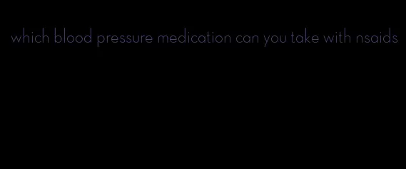 which blood pressure medication can you take with nsaids