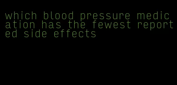 which blood pressure medication has the fewest reported side effects