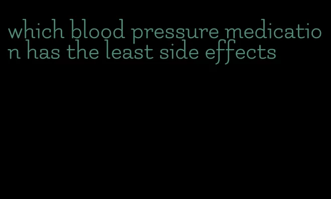 which blood pressure medication has the least side effects