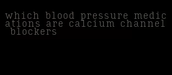 which blood pressure medications are calcium channel blockers