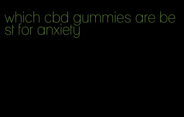 which cbd gummies are best for anxiety