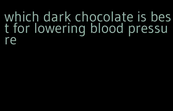 which dark chocolate is best for lowering blood pressure