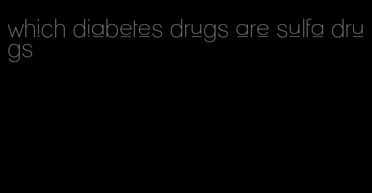 which diabetes drugs are sulfa drugs