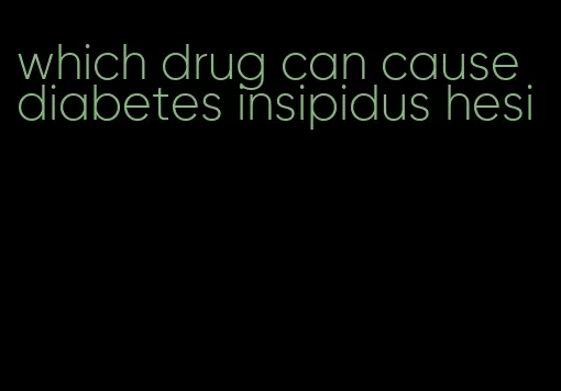 which drug can cause diabetes insipidus hesi