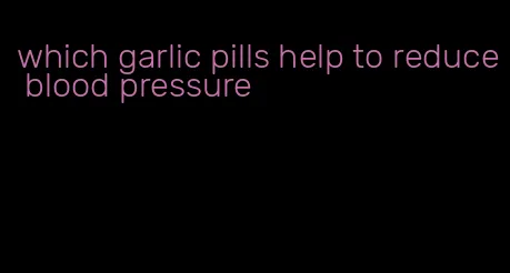 which garlic pills help to reduce blood pressure