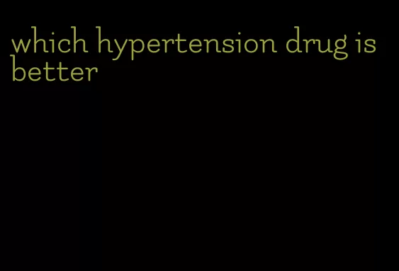 which hypertension drug is better