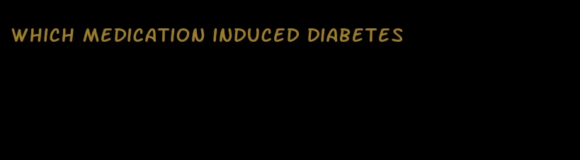 which medication induced diabetes