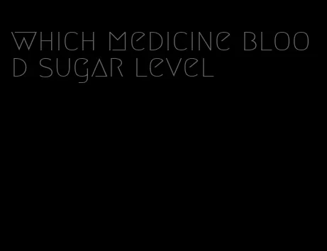 which medicine blood sugar level