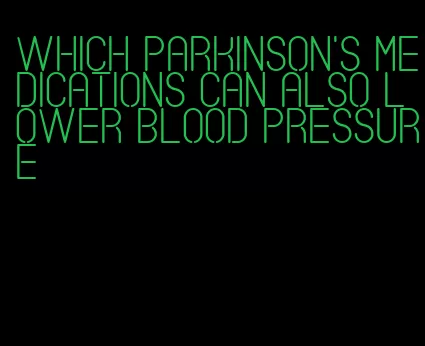 which parkinson's medications can also lower blood pressure
