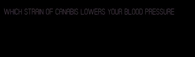 which strain of canabis lowers your blood pressure