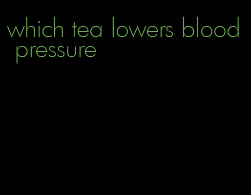 which tea lowers blood pressure