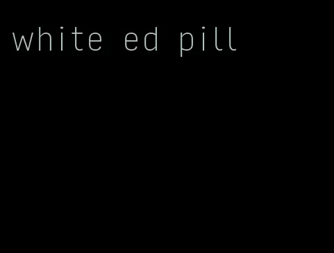 white ed pill