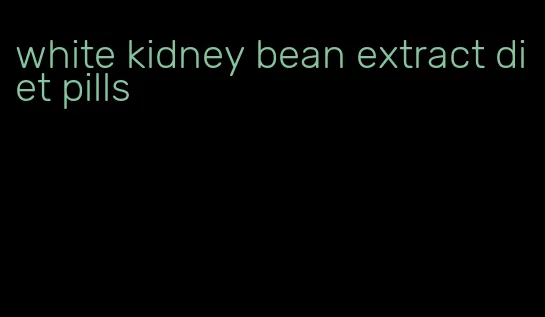 white kidney bean extract diet pills