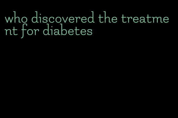 who discovered the treatment for diabetes