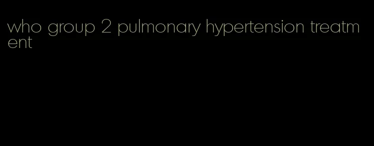 who group 2 pulmonary hypertension treatment