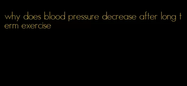 why does blood pressure decrease after long term exercise