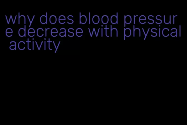 why does blood pressure decrease with physical activity