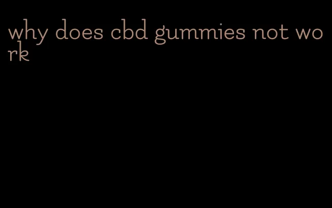 why does cbd gummies not work