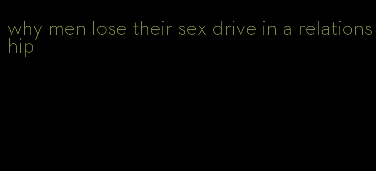 why men lose their sex drive in a relationship