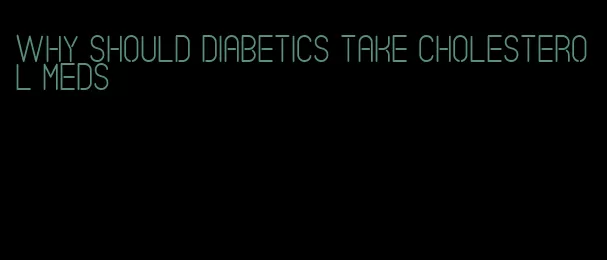 why should diabetics take cholesterol meds