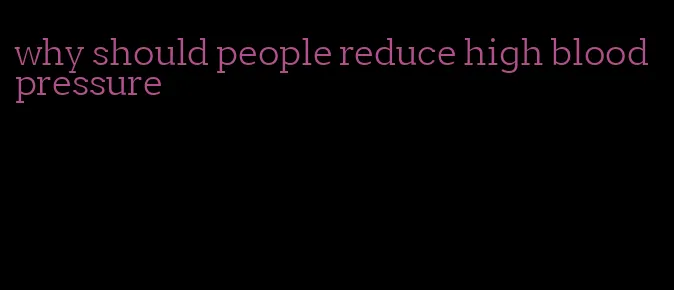 why should people reduce high blood pressure