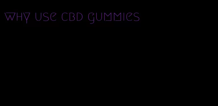 why use cbd gummies