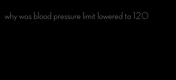 why was blood pressure limit lowered to 120