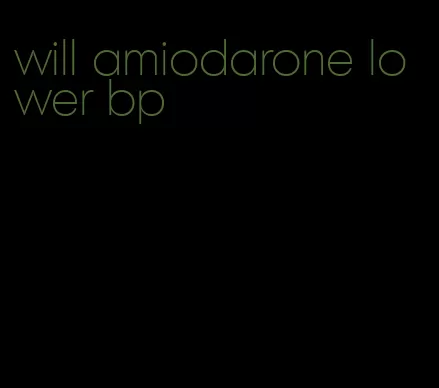 will amiodarone lower bp