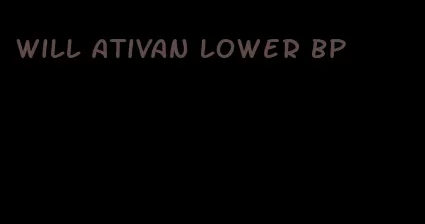 will ativan lower bp